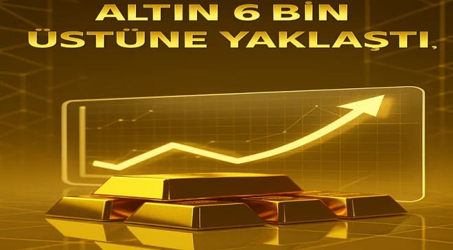 Altın 6 Bin Üstüne Yaklaştı! Gram Altın Ne Kadar Oldu?