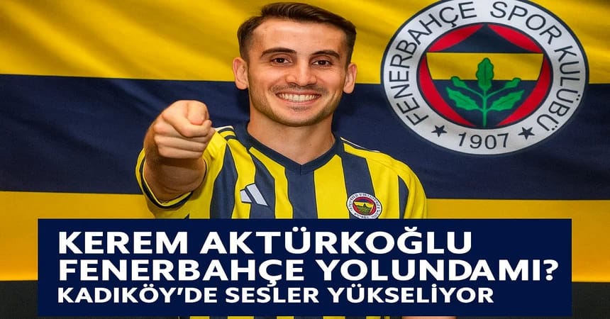 Kerem Aktürkoğlu Fenerbahçe Transfer Yolunda mı?