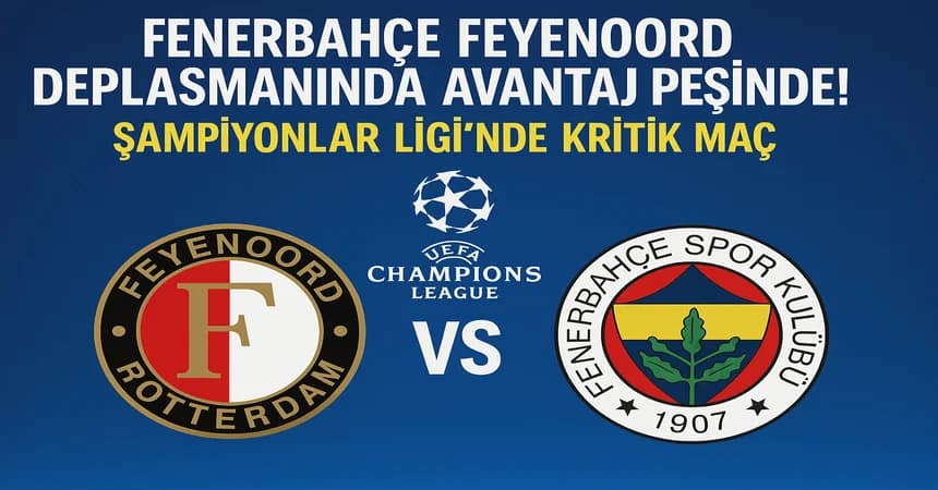 Fenerbahçe Feyenoord Maçı Saat Kaçta, Hangi Kanalda? Şampiyonlar Ligi 3. Eleme Turu Karşılaşması Detayları