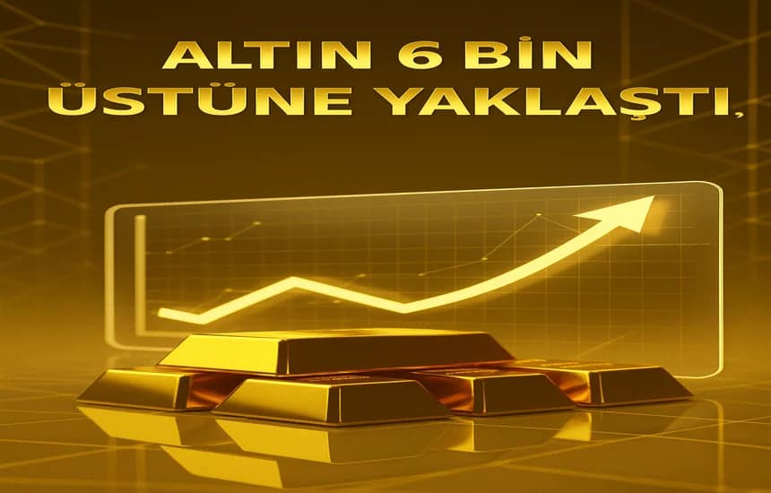 Altın 6 Bin Üstüne Yaklaştı! Gram Altın Ne Kadar Oldu?