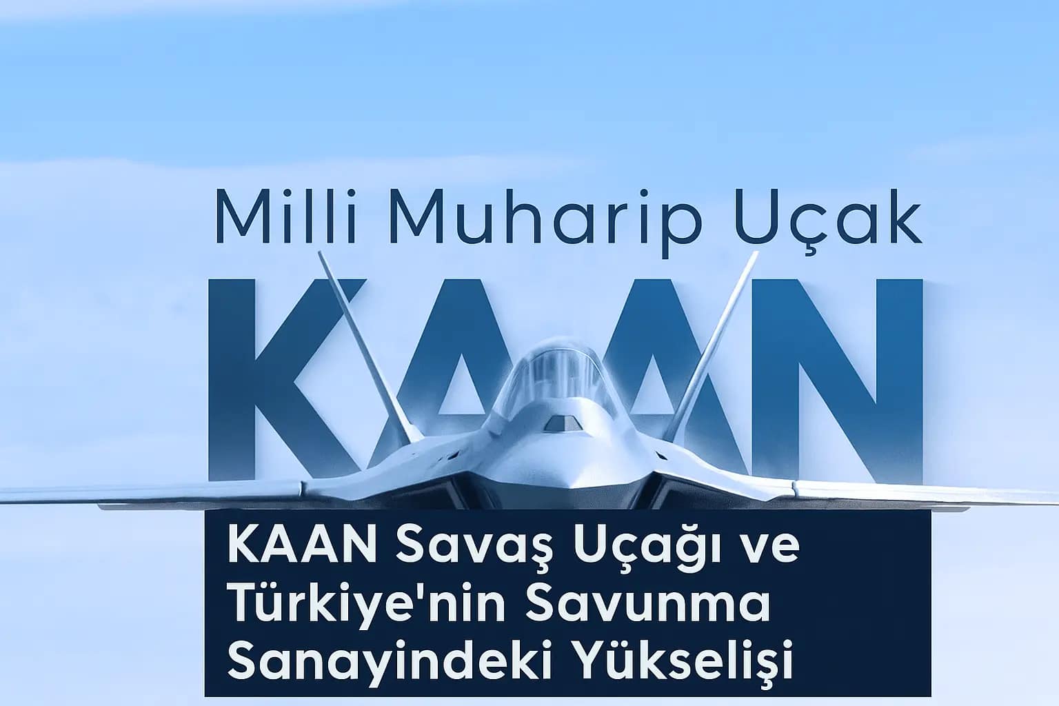 KAAN Savaş Uçağı'nın Türkiye'nin savunma sanayiindeki gücünü simgeleyen bir görsel.