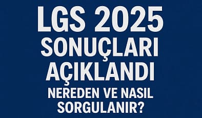 LGS 2025 Sonuçları Açıklandı: Nereden ve Nasıl Sorgulanır?