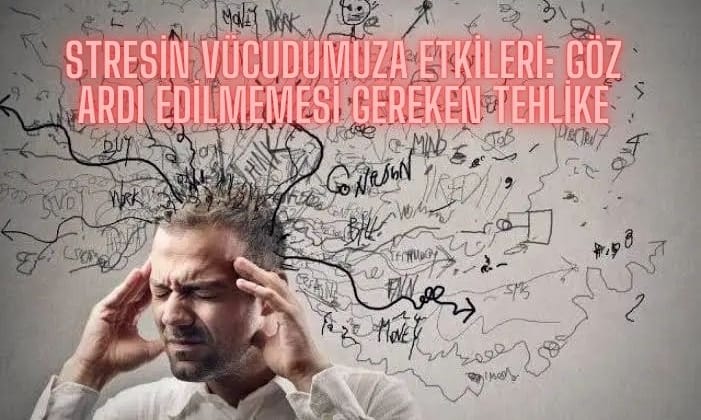 Stresin Vücudumuza Etkileri: Göz Ardı Edilmemesi Gereken Tehlike
