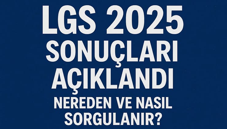 LGS 2025 Sonuçları Açıklandı: Nereden ve Nasıl Sorgulanır?