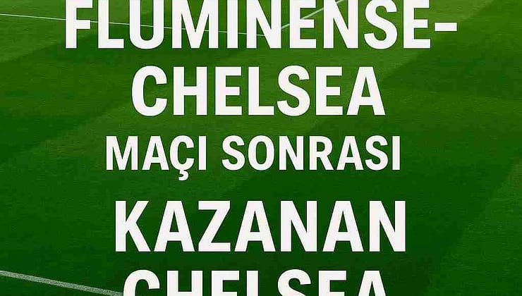 Fluminense 0-2 Chelsea: FIFA Kulüp Dünya Kupası Yarı Finalinde Chelsea’nin Zaferi