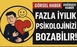 Fazla İyilik Psikolojinizi Bozabilir!
