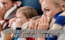Neden Herkes Grip Oldu? Bahar Aylarında Artan Vakaların Sebebi Ne?