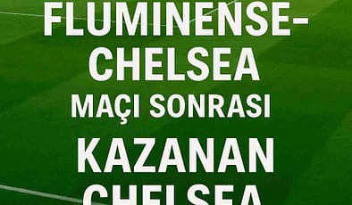 Fluminense 0-2 Chelsea: FIFA Kulüp Dünya Kupası Yarı Finalinde Chelsea’nin Zaferi