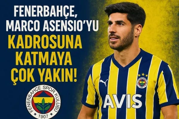 Fenerbahçe, Marco Asensio’yu Kadrosuna Katmaya Çok Yakın!