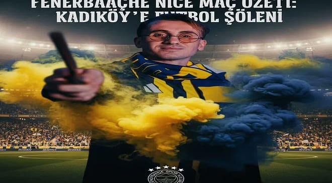 Fenerbahçe  Nice Maç Özeti: Kadıköy’de Futbol Şöleni