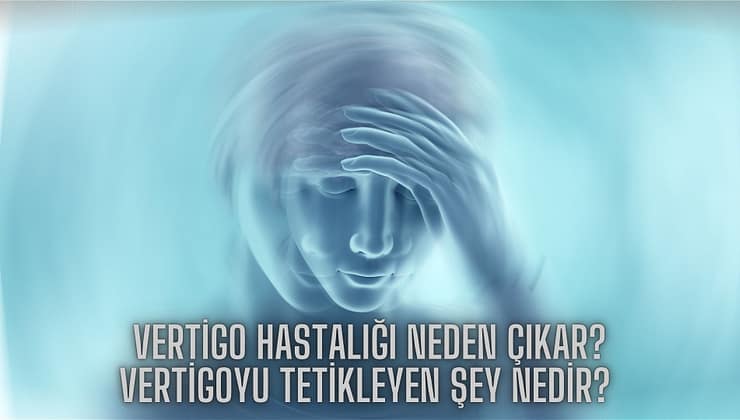 Vertigo hastalığı neden çıkar?  Vertigoyu tetikleyen şey nedir?