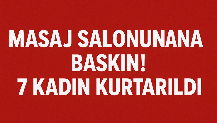 Masaj Salonu Görünümlü Fuhuş Çetesi Çökertildi: 7 Kadın Kurtarıldı, 14 Kişi Gözaltında!