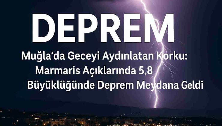 Muğla Marmaris Açıklarında 5.8 Büyüklüğünde Deprem Meydana Geldi