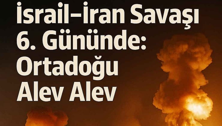 İsrail–İran Savaşı 6. Gününde: Ortadoğu Alev Alev
