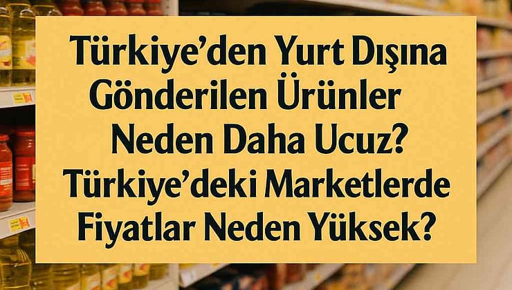 Türkiye’den Yurt Dışına Gönderilen Ürünler Neden Daha Ucuz?