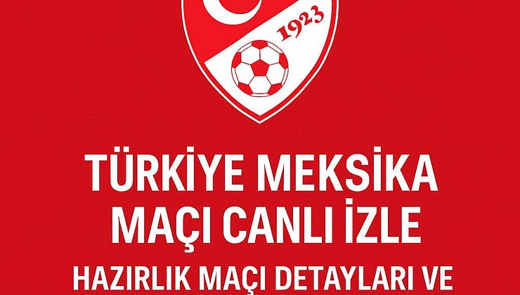 Türkiye Meksika Maçı Canlı İzle Hazırlık Maçı Detayları ve Montella’nın Kadrosu